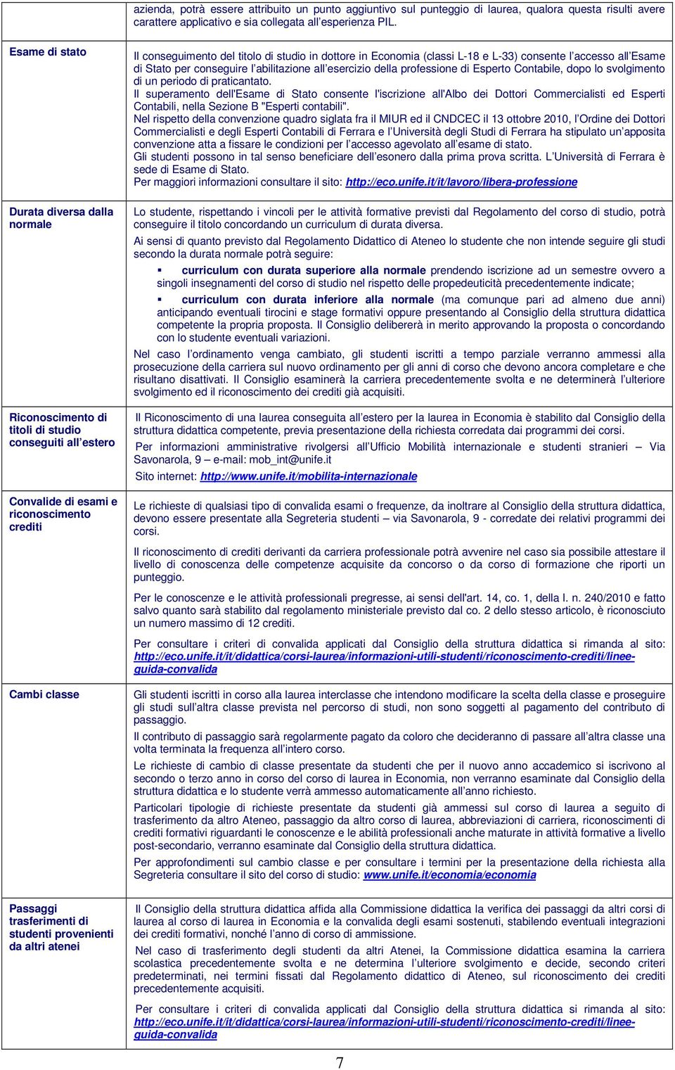 dottore in Economia (classi L-8 e L-33) consente l accesso all Esame di Stato per conseguire l abilitazione all esercizio della professione di Esperto Contabile, dopo lo svolgimento di un periodo di