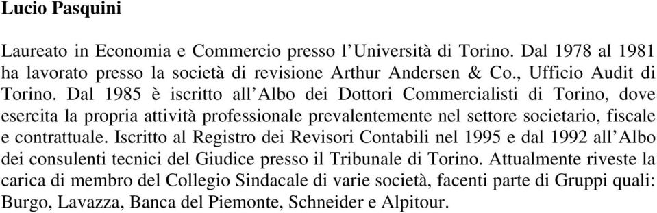 Dal 1985 è iscritto all Albo dei Dottori Commercialisti di Torino, dove esercita la propria attività professionale prevalentemente nel settore societario, fiscale e