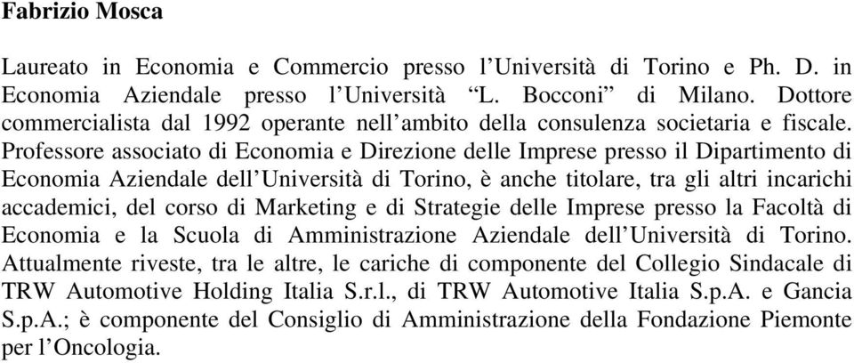 Professore associato di Economia e Direzione delle Imprese presso il Dipartimento di Economia Aziendale dell Università di Torino, è anche titolare, tra gli altri incarichi accademici, del corso di