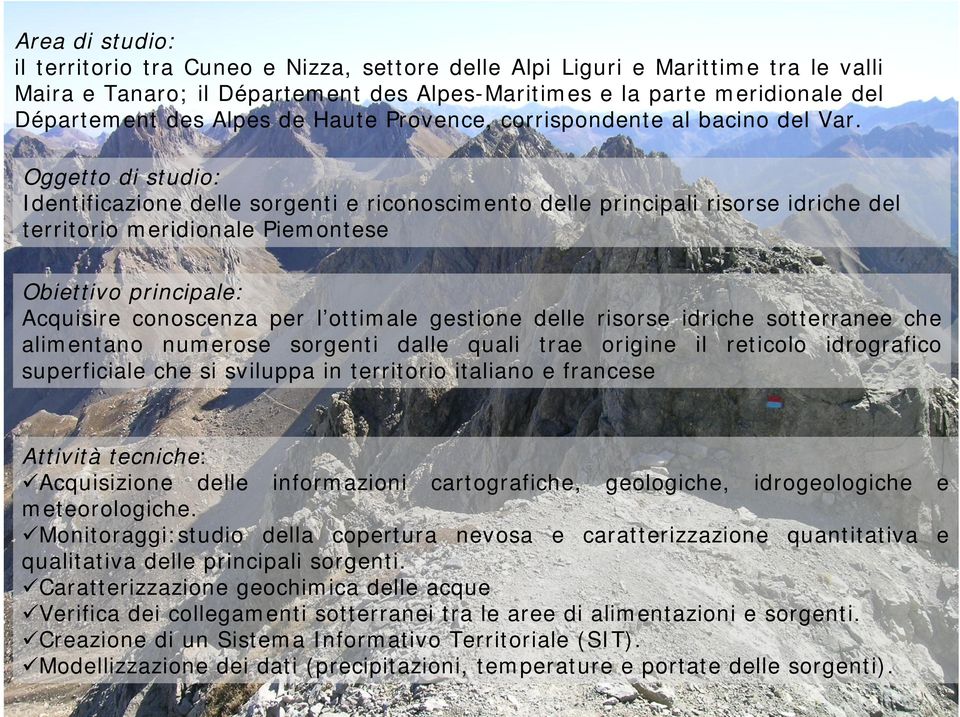 Oggetto di studio: Identificazione delle sorgenti e riconoscimento delle principali risorse idriche del territorio meridionale Piemontese Obiettivo principale: Acquisire conoscenza per l ottimale