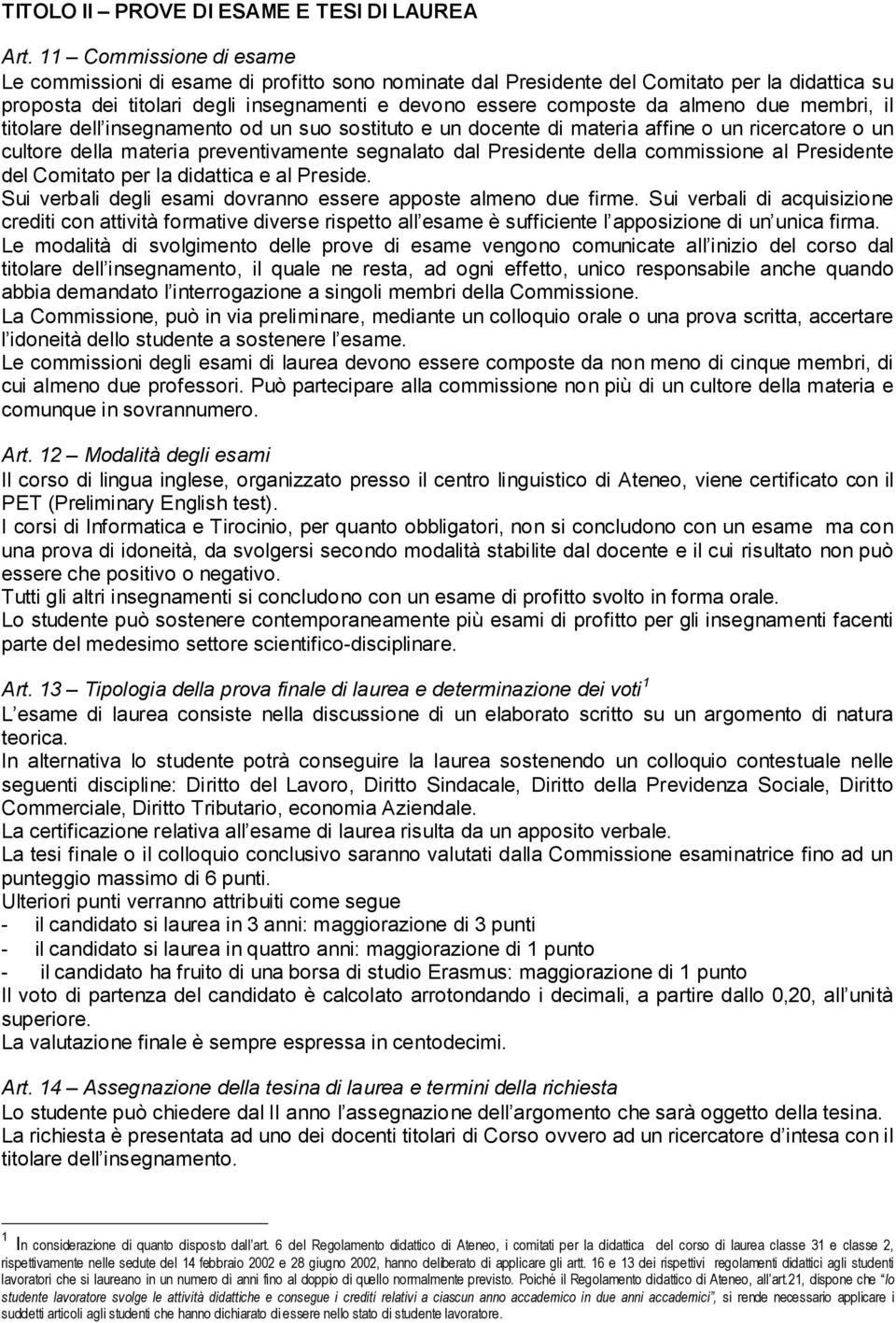 due membri, il titolare dell insegnamento od un suo sostituto e un docente di materia affine o un ricercatore o un cultore della materia preventivamente segnalato dal Presidente della commissione al