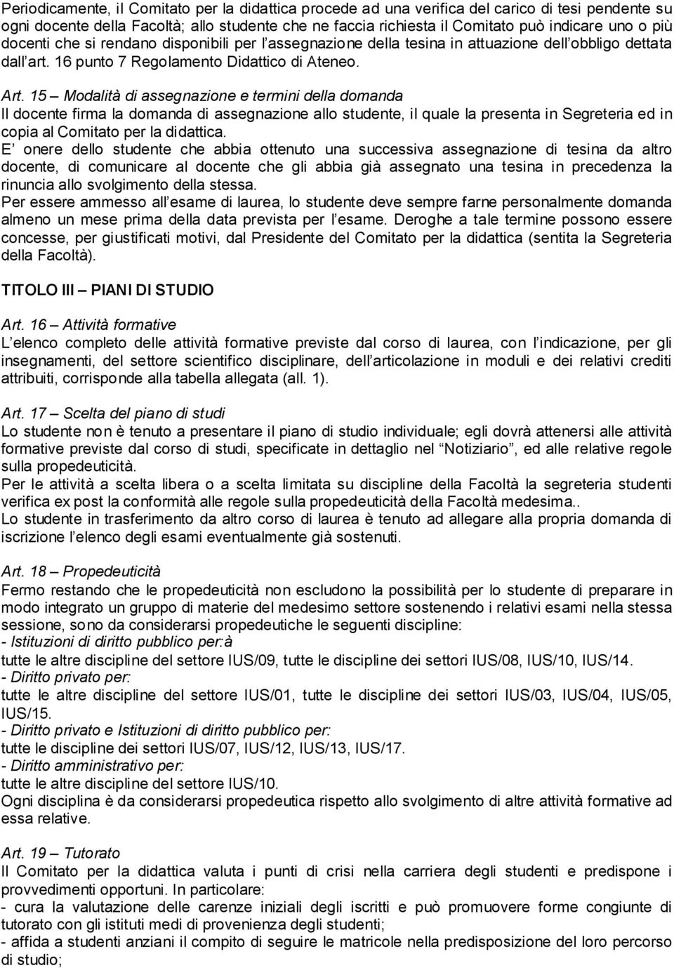 15 Modalità di assegnazione e termini della domanda Il docente firma la domanda di assegnazione allo studente, il quale la presenta in Segreteria ed in copia al Comitato per la didattica.