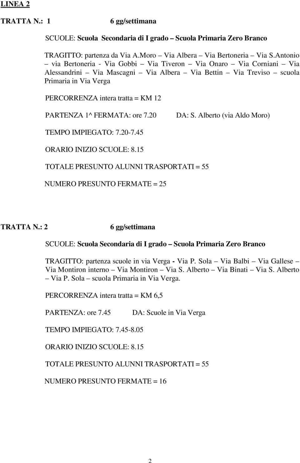 PERCORRENZA intera tratta = KM 12 PARTENZA 1^ FERMATA: ore 7.20 DA: S. Alberto (via Aldo Moro) TEMPO IMPIEGATO: 7.20-7.