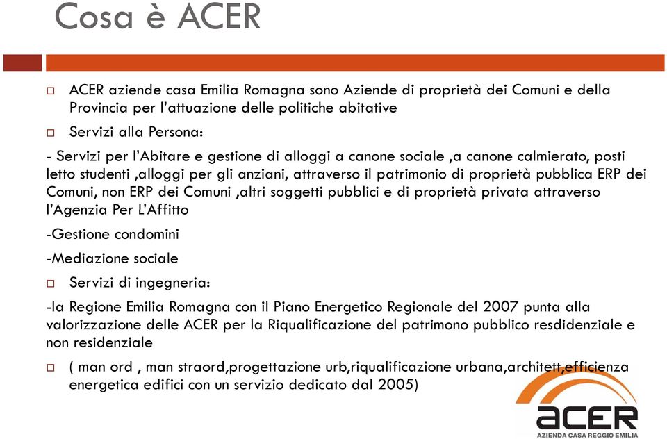 pubblici e di proprietà privata attraverso l Agenzia Per L Affitto -Gestione condomini -Mediazione sociale Servizi di ingegneria: -la Regione Emilia Romagna con il Piano Energetico Regionale del 2007