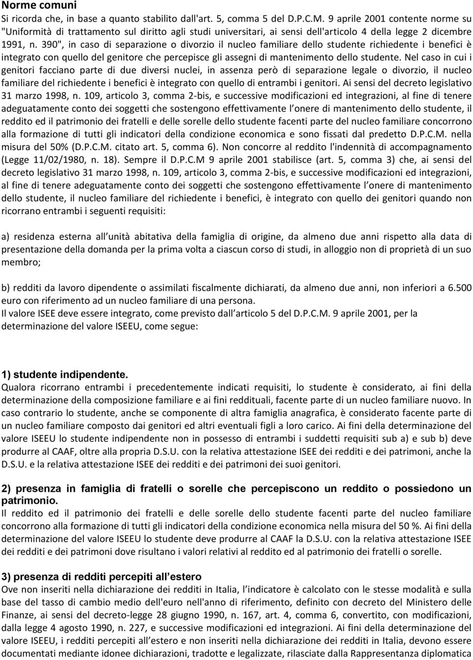 390", in caso di separazione o divorzio il nucleo familiare dello studente richiedente i benefici è integrato con quello del genitore che percepisce gli assegni di mantenimento dello studente.