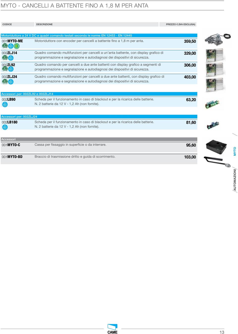 359,50 002ZLJ4 Quadro comando multifunzioni per cancelli a un anta battente, con display grafico di 329,00 002ZL92 Quadro comando per cancelli a due ante battenti con display grafico a segmenti di