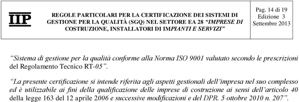 La presente certificazione si intende riferita agli aspetti gestionali dell impresa nel suo complesso ed è