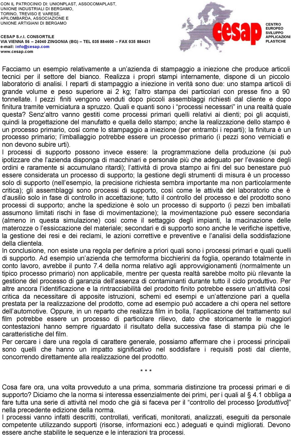 I reparti di stampaggio a iniezione in verità sono due: uno stampa articoli di grande volume e peso superiore ai 2 kg; l altro stampa dei particolari con presse fino a 90 tonnellate.