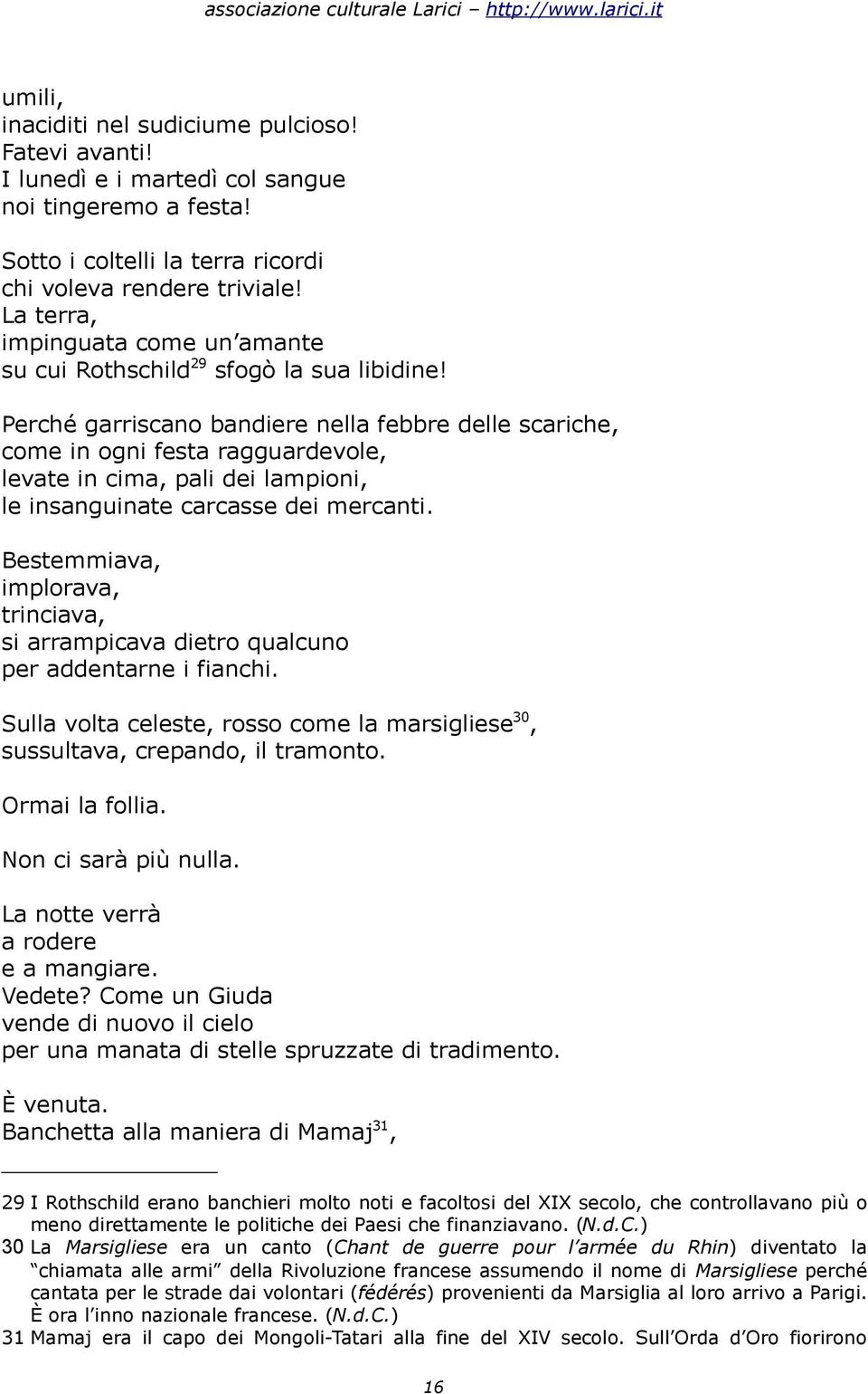 Perché garriscano bandiere nella febbre delle scariche, come in ogni festa ragguardevole, levate in cima, pali dei lampioni, le insanguinate carcasse dei mercanti.