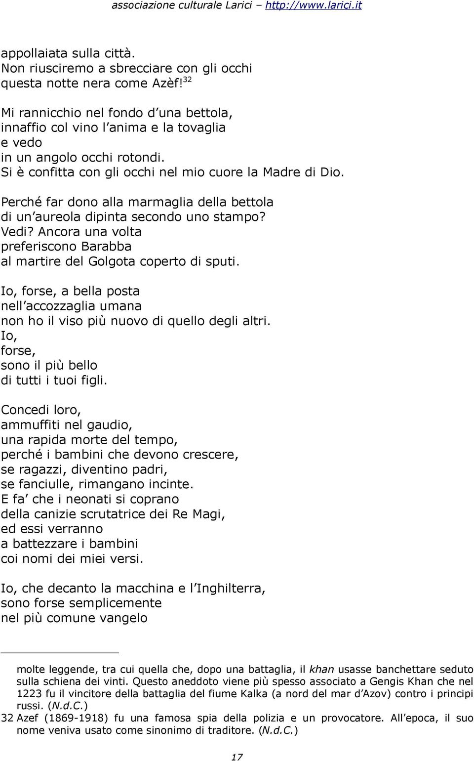 Perché far dono alla marmaglia della bettola di un aureola dipinta secondo uno stampo? Vedi? Ancora una volta preferiscono Barabba al martire del Golgota coperto di sputi.