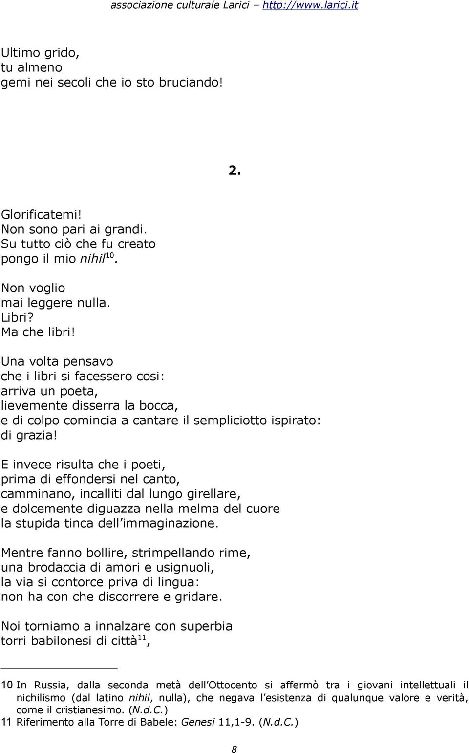 E invece risulta che i poeti, prima di effondersi nel canto, camminano, incalliti dal lungo girellare, e dolcemente diguazza nella melma del cuore la stupida tinca dell immaginazione.