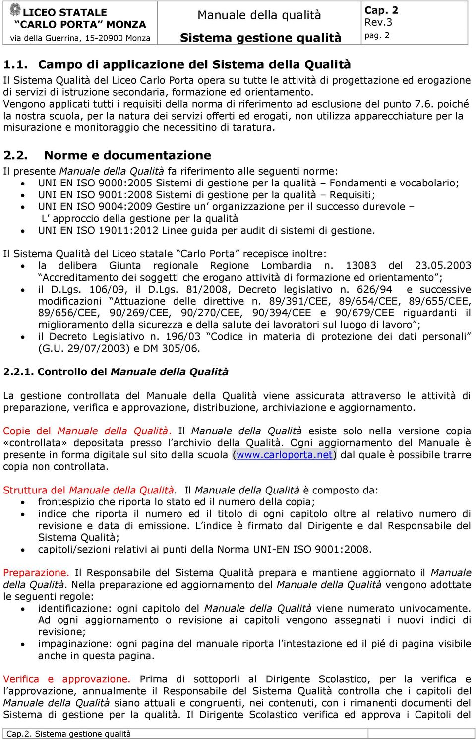 ed orientamento. Vengono applicati tutti i requisiti della norma di riferimento ad esclusione del punto 7.6.