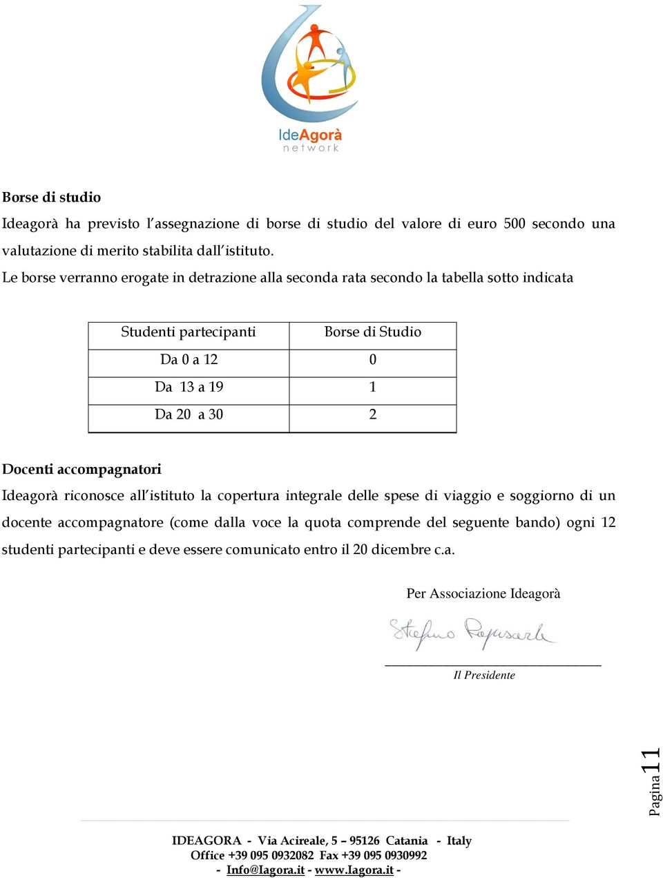 a 30 2 Docenti accompagnatori Ideagorà riconosce all istituto la copertura integrale delle spese di viaggio e soggiorno di un docente accompagnatore (come dalla