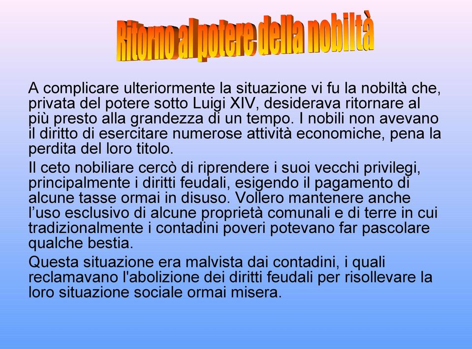 Il ceto nobiliare cercò di riprendere i suoi vecchi privilegi, principalmente i diritti feudali, esigendo il pagamento di alcune tasse ormai in disuso.