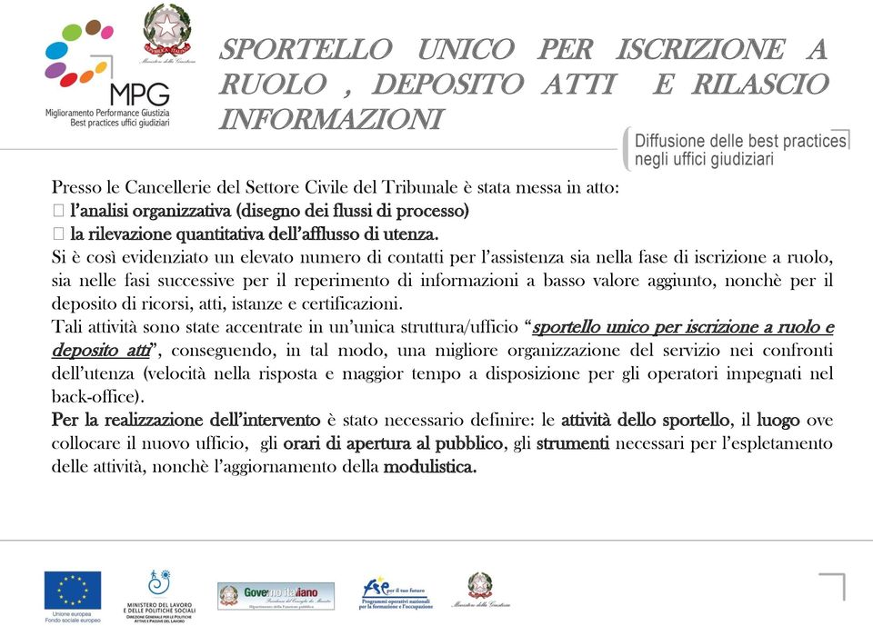 Si è così evidenziato un elevato numero di contatti per l assistenza sia nella fase di iscrizione a ruolo, sia nelle fasi successive per il reperimento di informazioni a basso valore aggiunto, nonchè