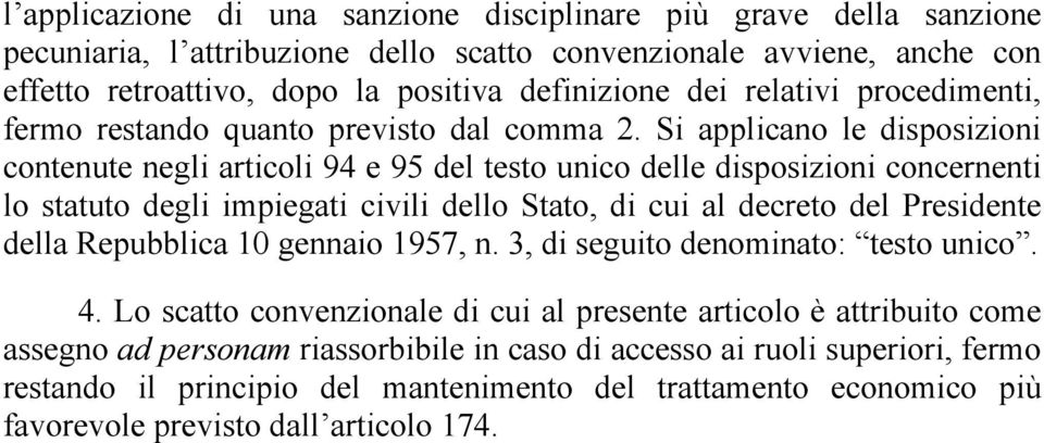 Si applicano le disposizioni contenute negli articoli 94 e 95 del testo unico delle disposizioni concernenti lo statuto degli impiegati civili dello Stato, di cui al decreto del Presidente della