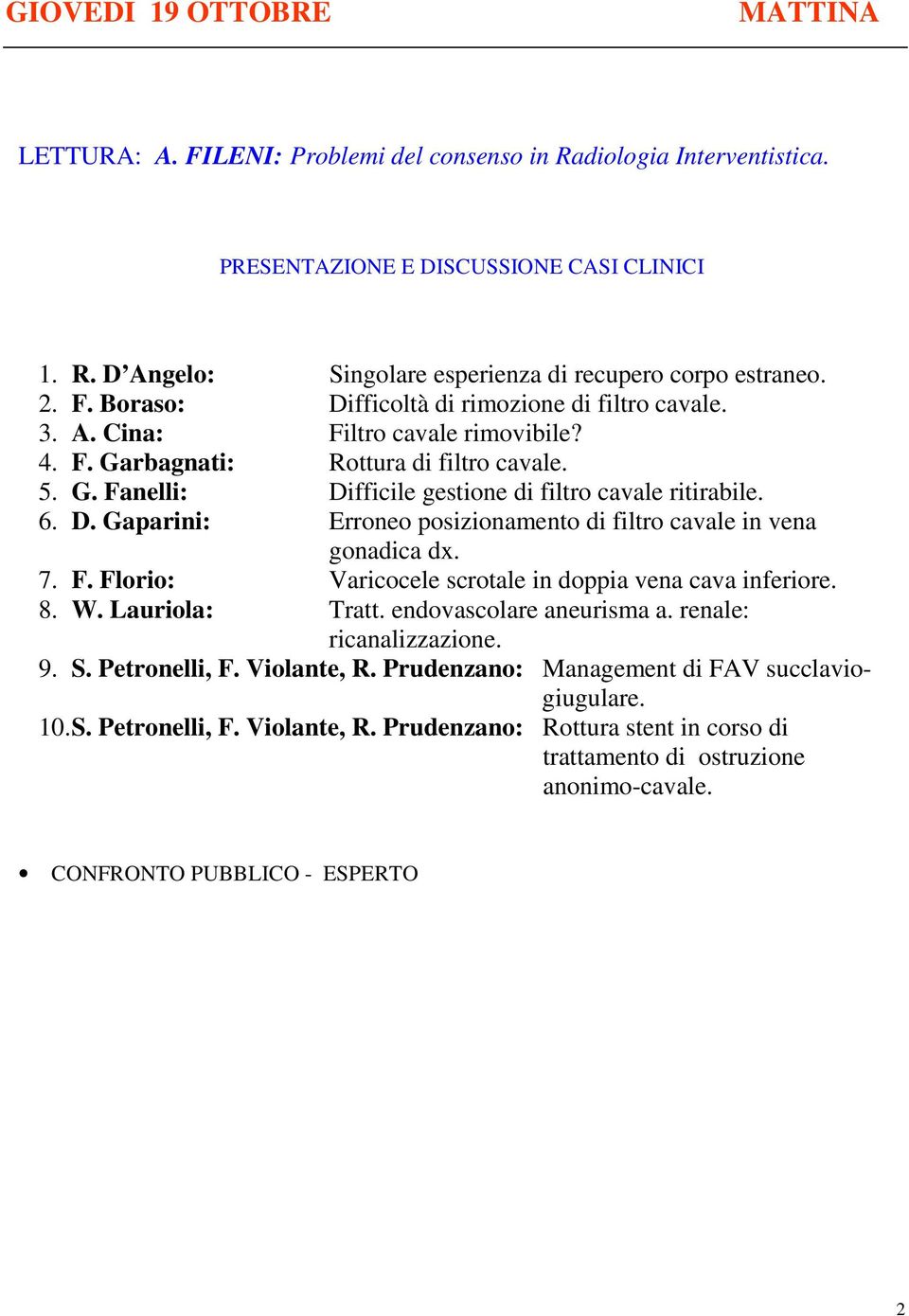 7. F. Florio: Varicocele scrotale in doppia vena cava inferiore. 8. W. Lauriola: Tratt. endovascolare aneurisma a. renale: ricanalizzazione. 9. S. Petronelli, F. Violante, R.