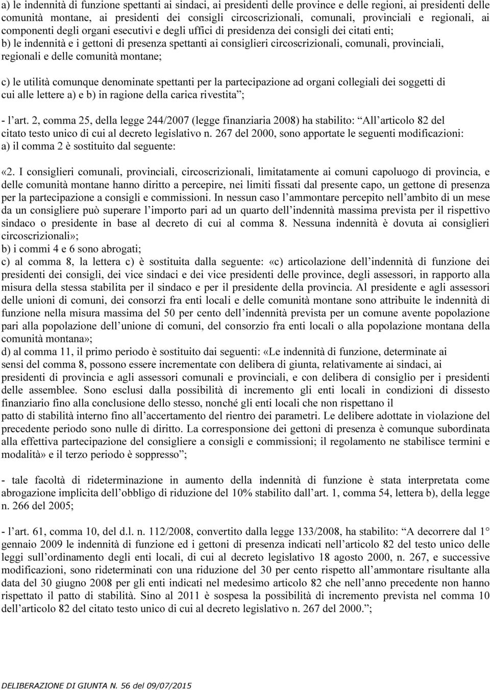 circoscrizionali, comunali, provinciali, regionali e delle comunità montane; c) le utilità comunque denominate spettanti per la partecipazione ad organi collegiali dei soggetti di cui alle lettere a)