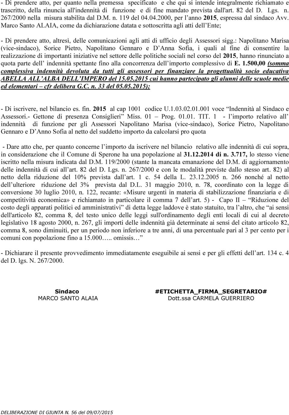 Marco Santo ALAIA, come da dichiarazione datata e sottoscritta agli atti dell Ente; - Di prendere atto, altresì, delle comunicazioni agli atti di ufficio degli Assessori sigg.