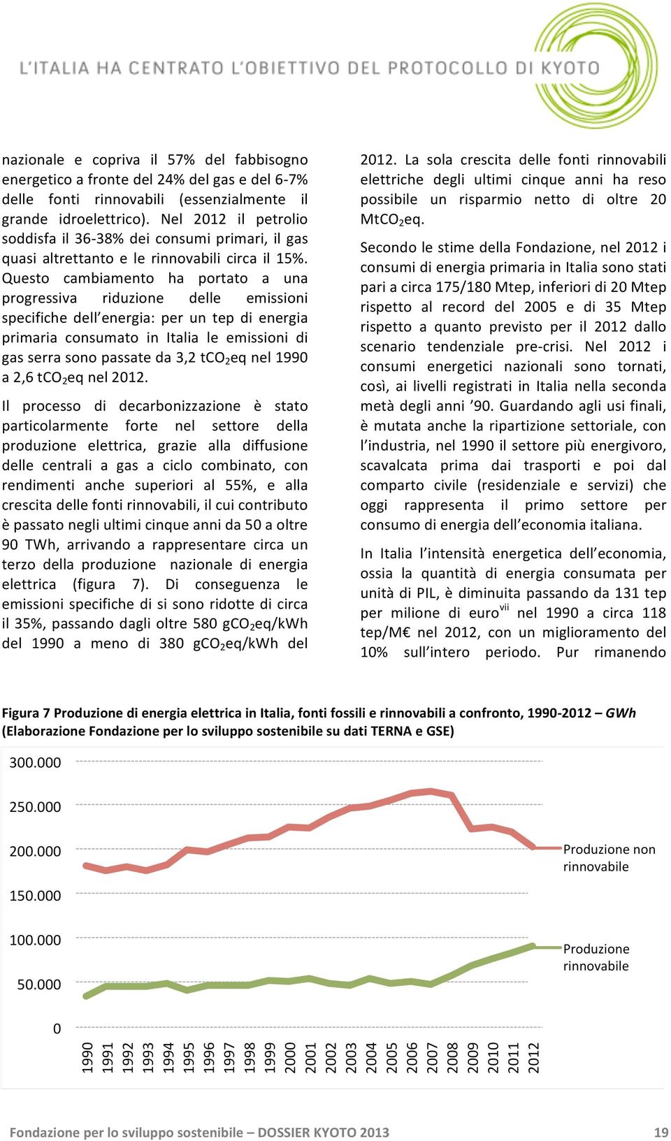 Questo cambiamento ha portato a una progressiva riduzione delle emissioni specifiche dell energia: per un tep di energia primaria consumato in Italia le emissioni di gas serra sono passate da 3,2 tco