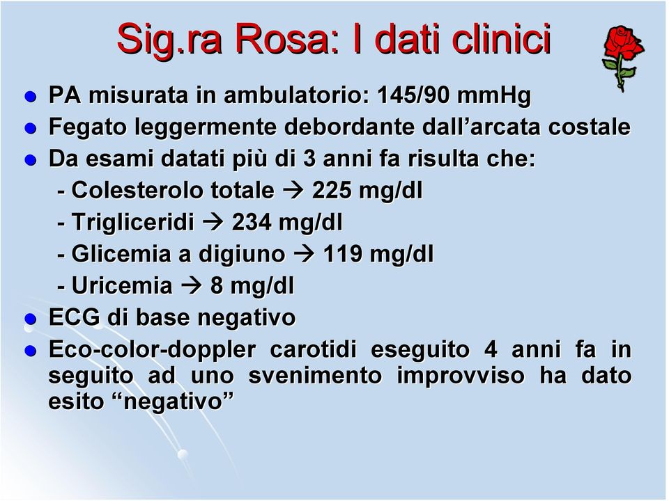 Trigliceridi 234 mg/dl - Glicemia a digiuno 119 mg/dl - Uricemia 8 mg/dl ECG di base negativo