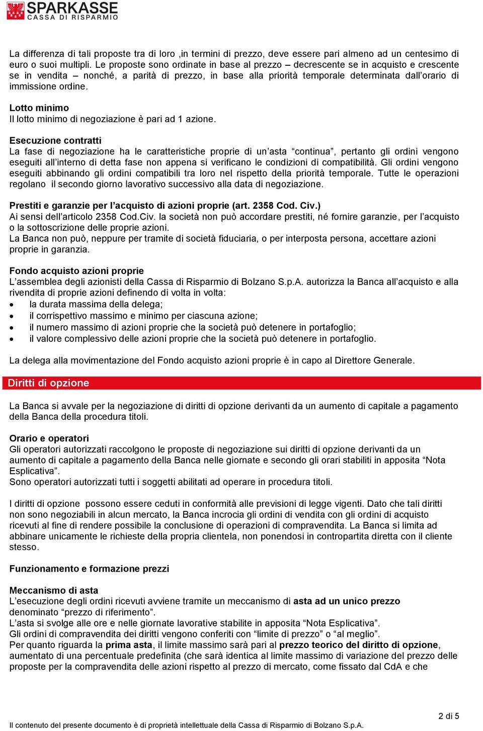 ordine. Lotto minimo Il lotto minimo di negoziazione è pari ad 1 azione.