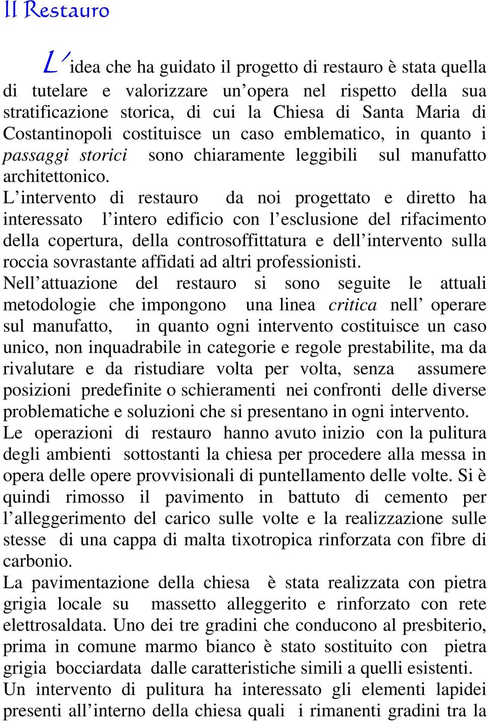 L intervento di restauro da noi progettato e diretto ha interessato l intero edificio con l esclusione del rifacimento della copertura, della controsoffittatura e dell intervento sulla roccia