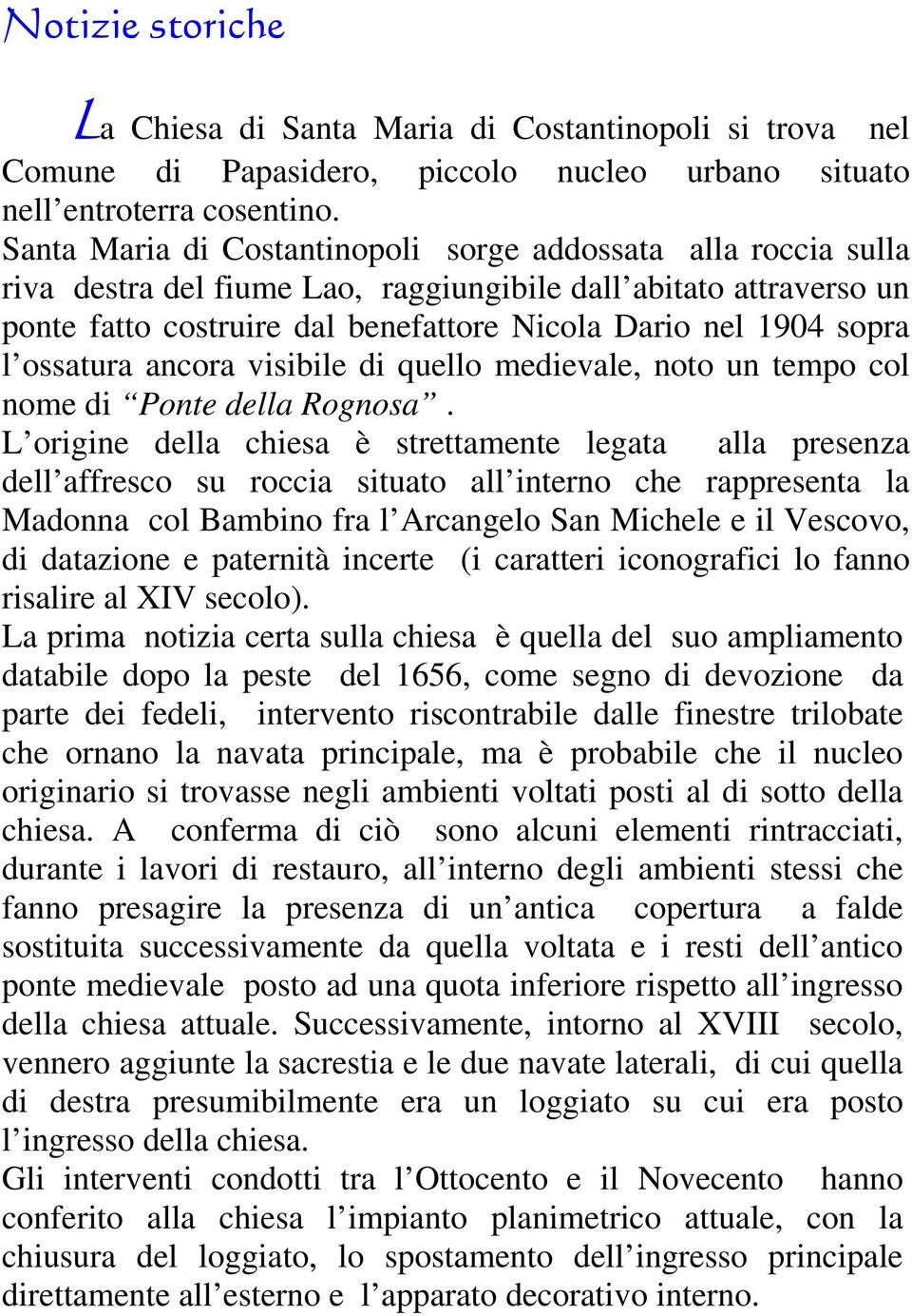 ossatura ancora visibile di quello medievale, noto un tempo col nome di Ponte della Rognosa.