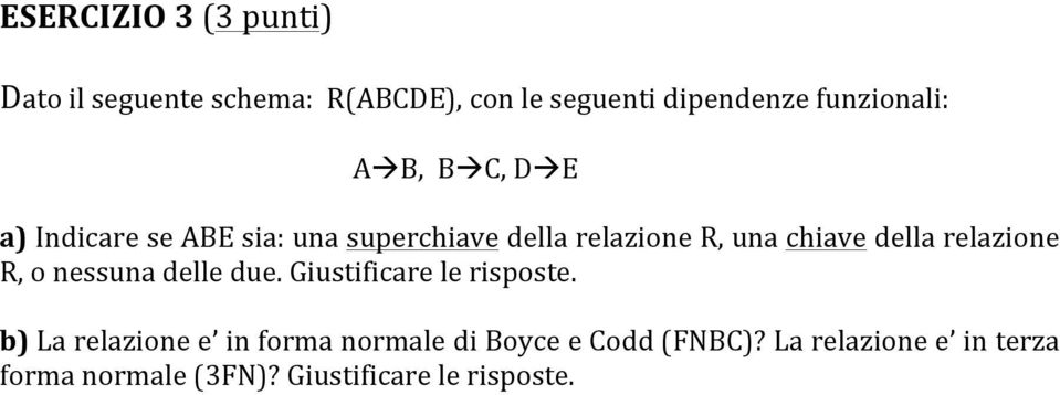 chiave della relazione R, o nessuna delle due. Giustificare le risposte.