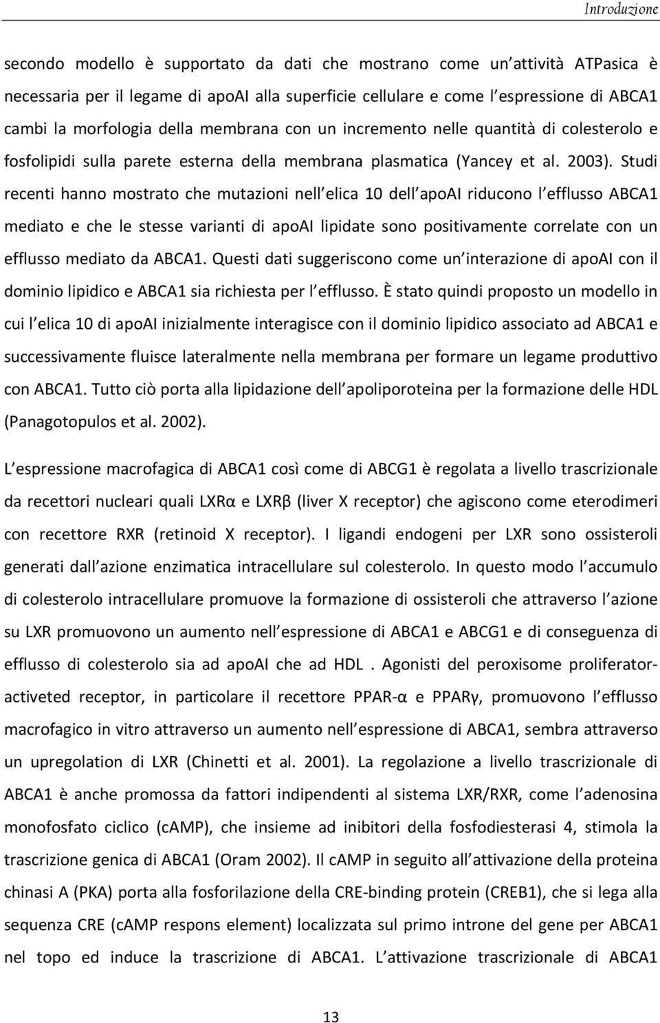 Studi recenti hanno mostrato che mutazioni nell elica 10 dell apoai riducono l efflusso ABCA1 mediato e che le stesse varianti di apoai lipidate sono positivamente correlate con un efflusso mediato