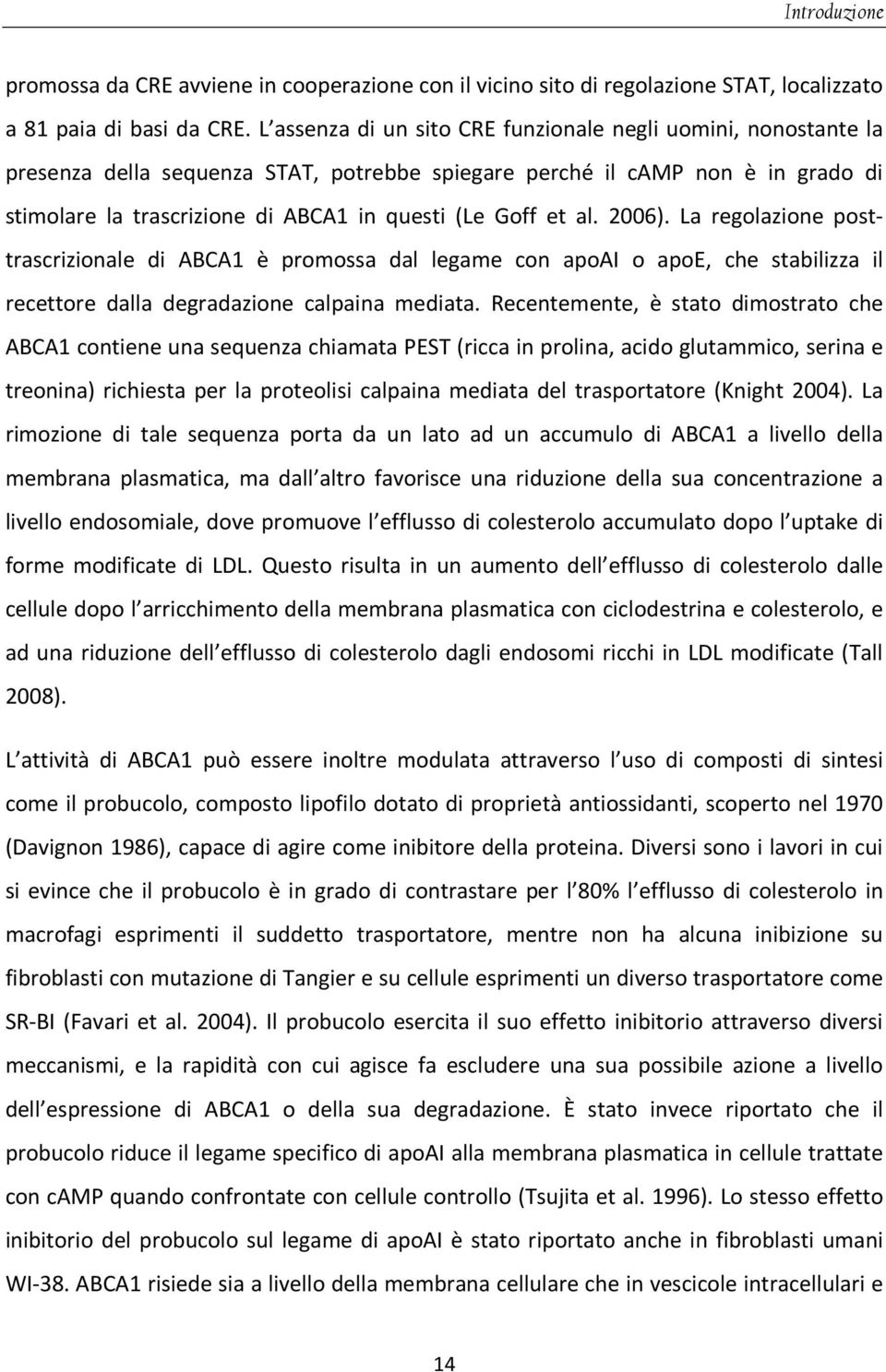 et al. 2006). La regolazione posttrascrizionale di ABCA1 è promossa dal legame con apoai o apoe, che stabilizza il recettore dalla degradazione calpaina mediata.