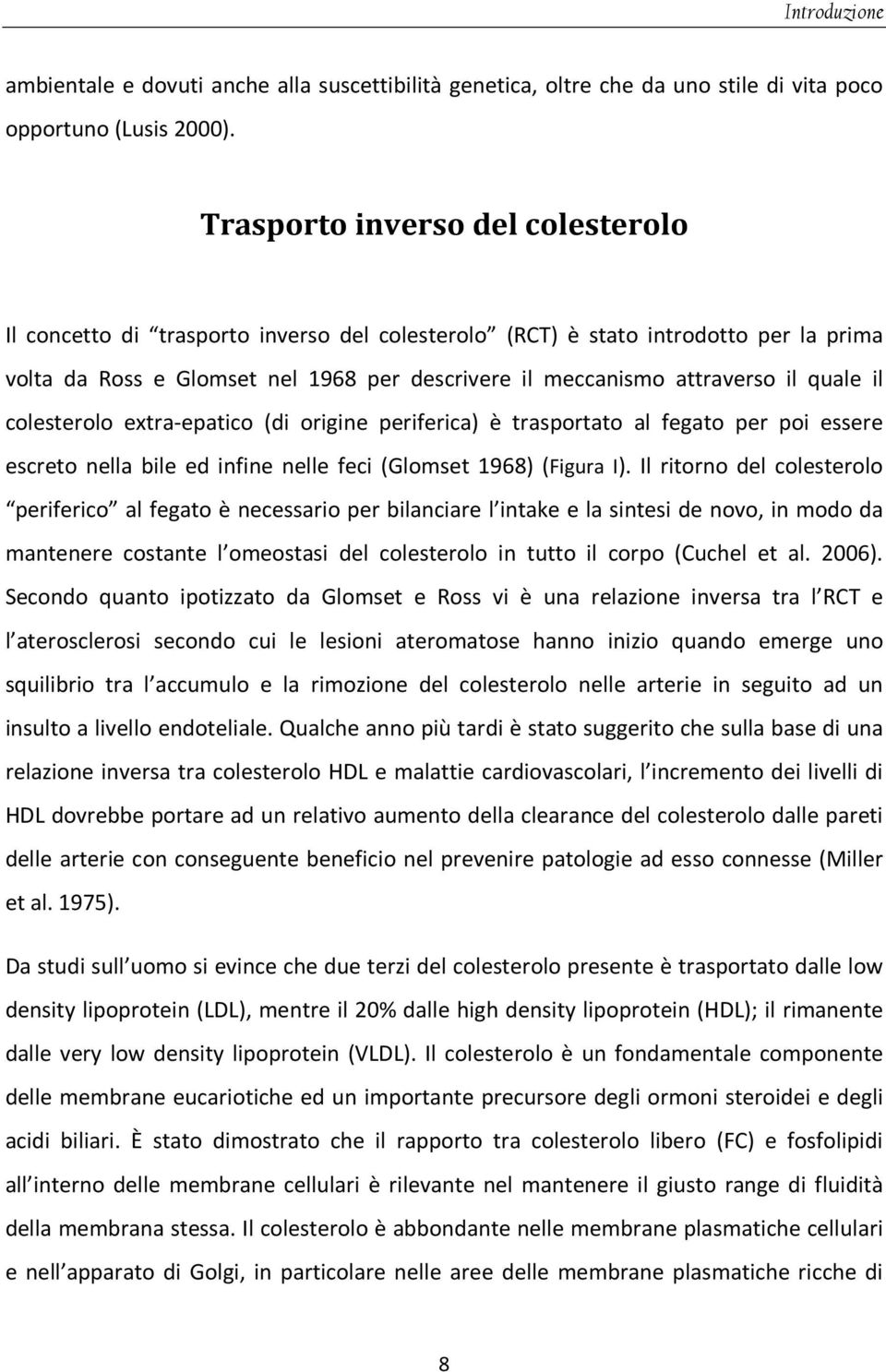 quale il colesterolo extra-epatico (di origine periferica) è trasportato al fegato per poi essere escreto nella bile ed infine nelle feci (Glomset 1968) (Figura I).