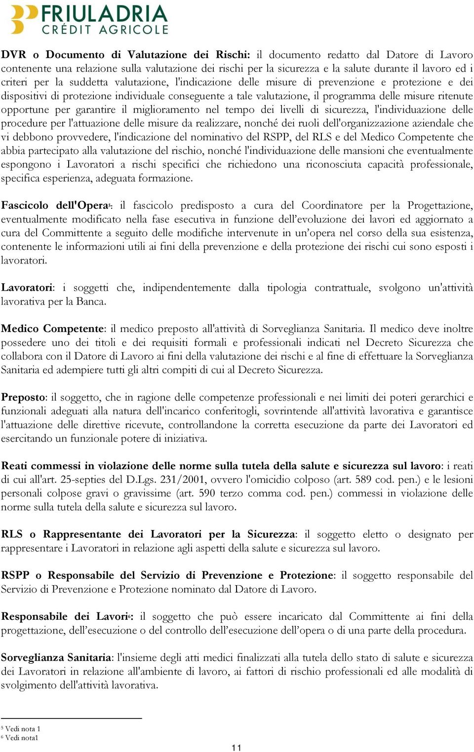 opportune per garantire il miglioramento nel tempo dei livelli di sicurezza, l'individuazione delle procedure per l'attuazione delle misure da realizzare, nonché dei ruoli dell'organizzazione