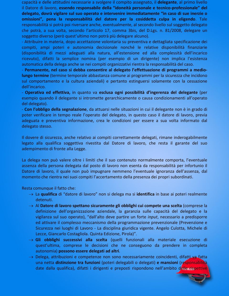 Tale responsabilità si potrà poi riversare anche, eventualmente, al secondo livello sul soggetto delegato che potrà, a sua volta, secondo l articolo 17, comma 3bis, del D.Lgs. n.