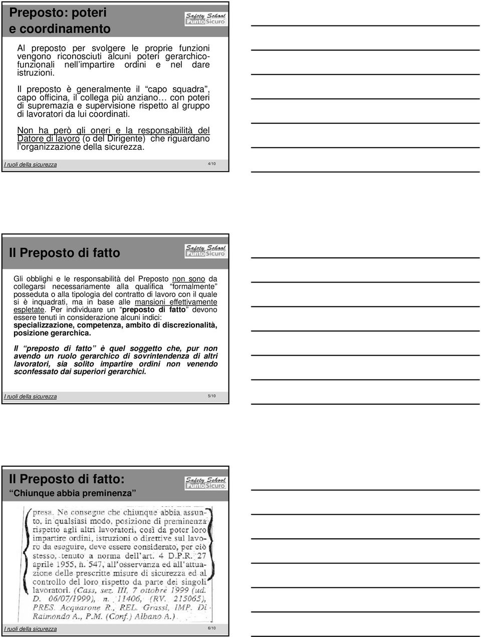 Non ha però gli oneri e la responsabilità del Datore di lavoro (o del Dirigente) che riguardano l organizzazione della sicurezza.