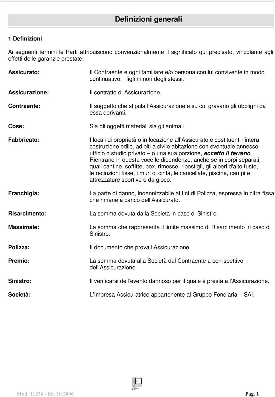 continuativo, i figli minori degli stessi. Il contratto di Assicurazione. Il soggetto che stipula l Assicurazione e su cui gravano gli obblighi da essa derivanti.