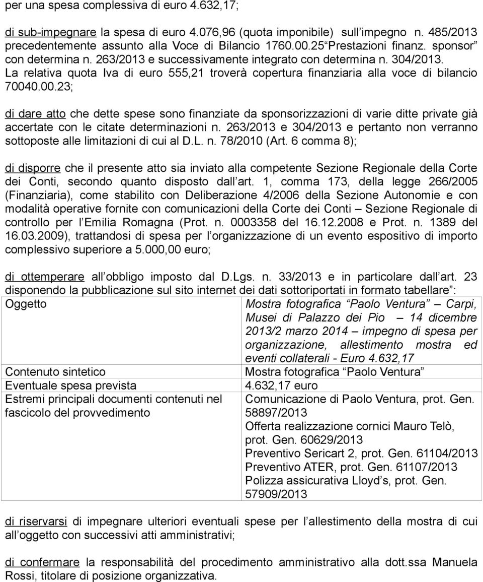 La relativa quota Iva di euro 555,21 troverà copertura finanziaria alla voce di bilancio 7004