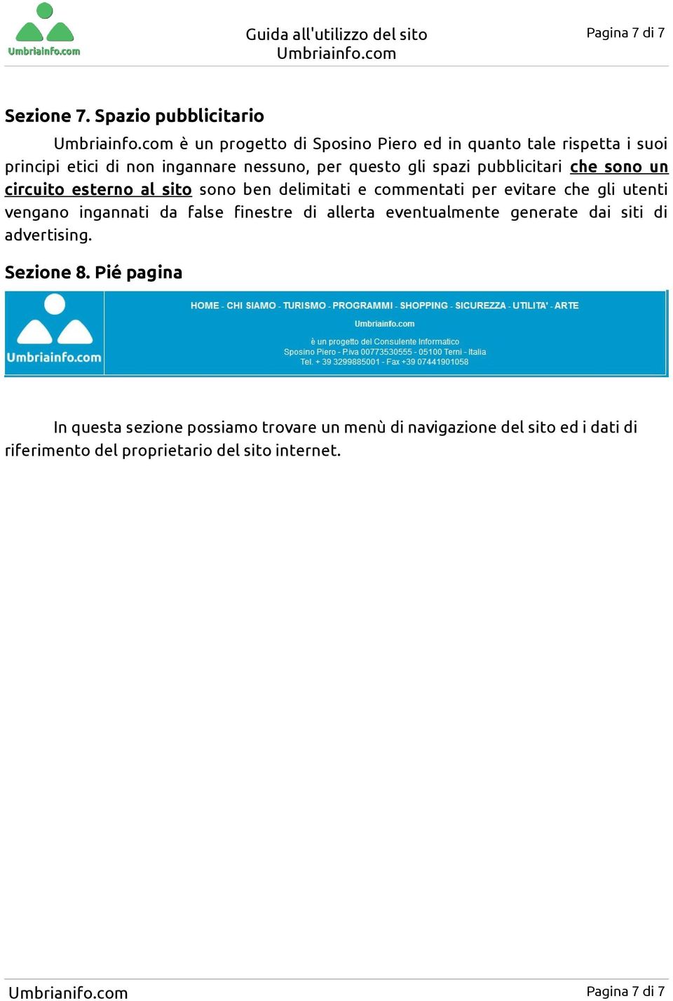 gli spazi pubblicitari che sono un circuito esterno al sito sono ben delimitati e commentati per evitare che gli utenti vengano ingannati