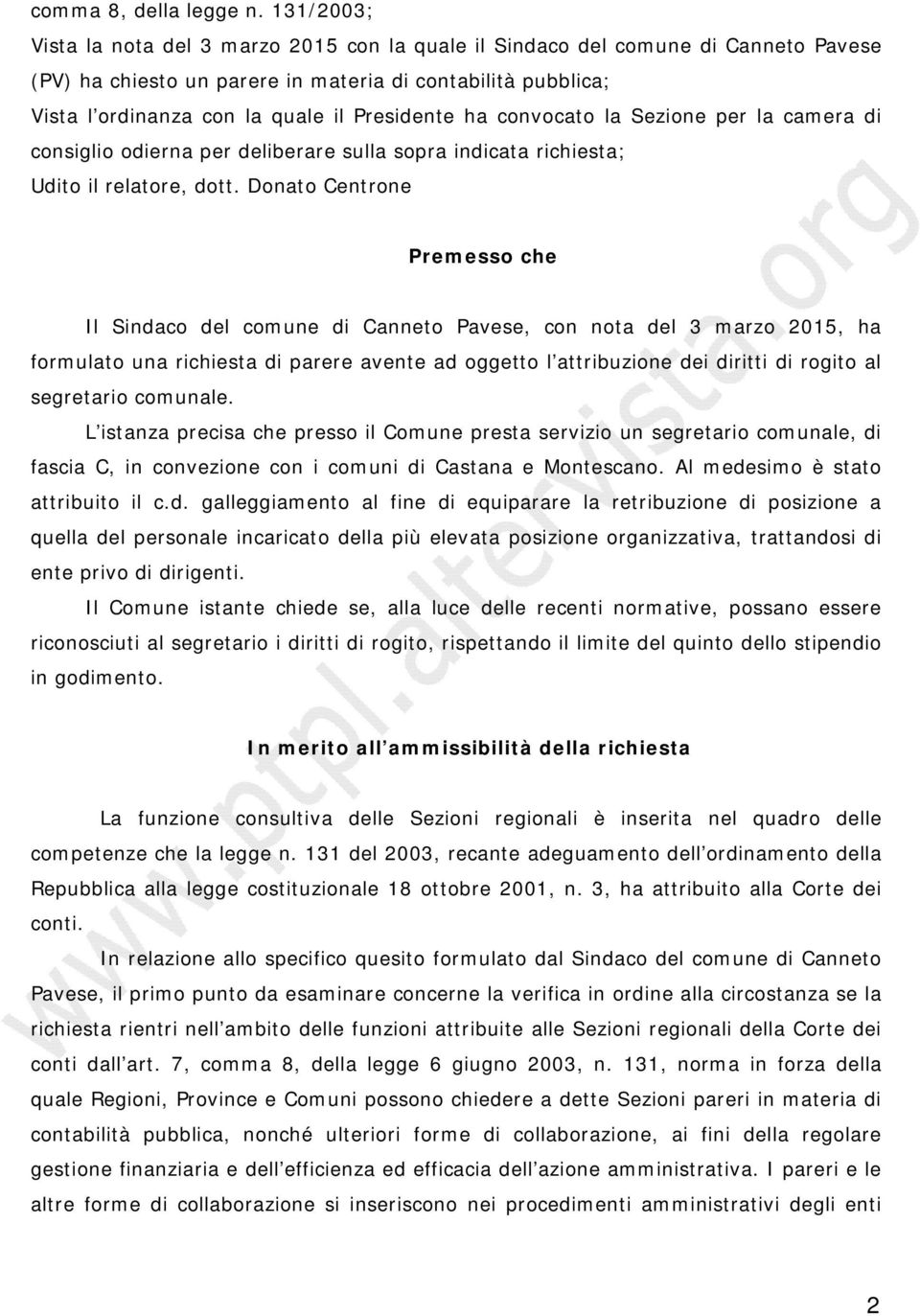 Presidente ha convocato la Sezione per la camera di consiglio odierna per deliberare sulla sopra indicata richiesta; Udito il relatore, dott.