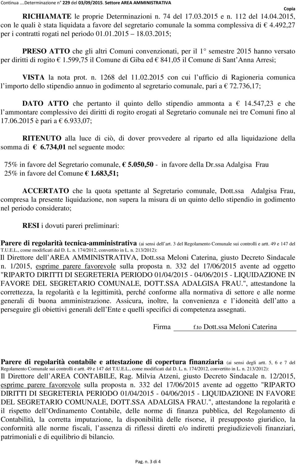 2015; PRESO ATTO che gli altri Comuni convenzionati, per il 1 semestre 2015 hanno versato per diritti di rogito 1.599,75 il Comune di Giba ed 841,05 il Comune di Sant Anna Arresi; VISTA la nota prot.