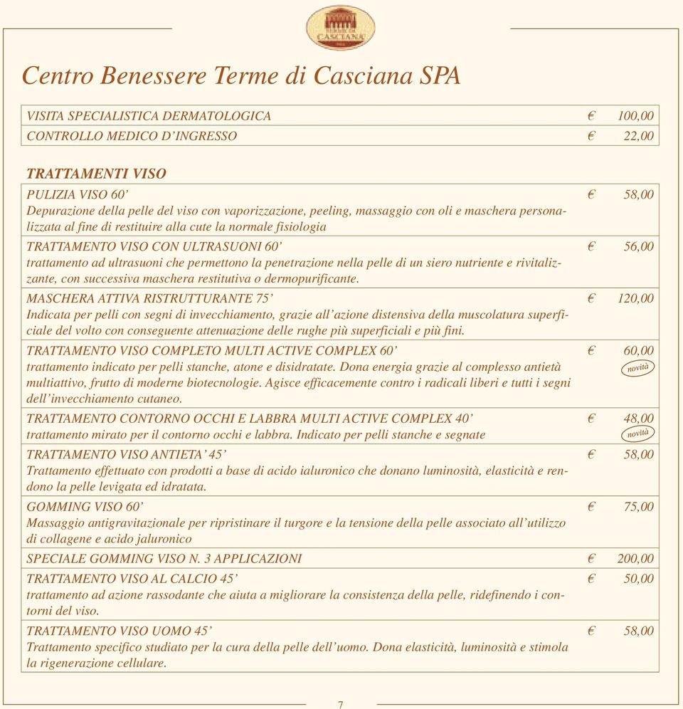 la penetrazione nella pelle di un siero nutriente e rivitalizzante, con successiva maschera restitutiva o dermopurificante.