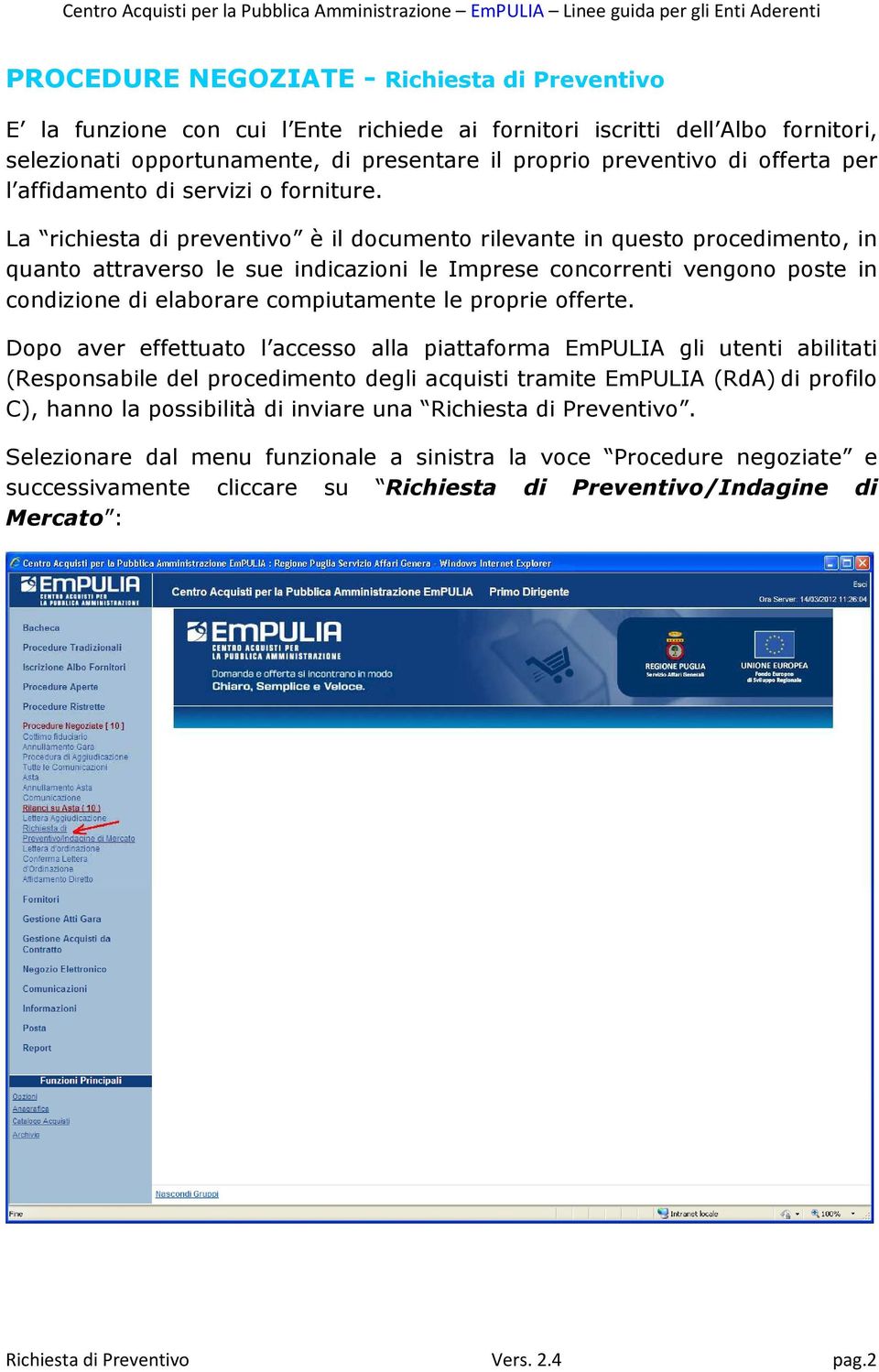 La richiesta di preventivo è il documento rilevante in questo procedimento, in quanto attraverso le sue indicazioni le Imprese concorrenti vengono poste in condizione di elaborare compiutamente le