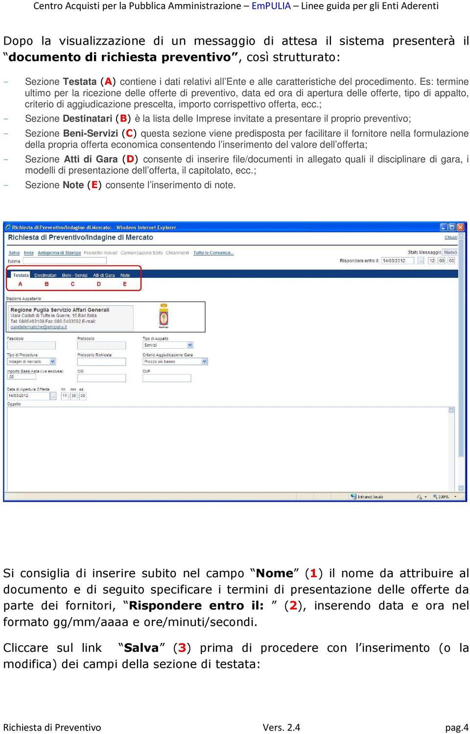 Es: termine ultimo per la ricezione delle offerte di preventivo, data ed ora di apertura delle offerte, tipo di appalto, criterio di aggiudicazione prescelta, importo corrispettivo offerta, ecc.