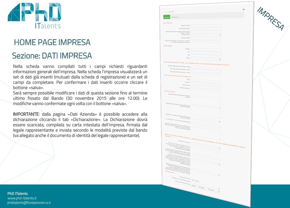 Per confermare i dati inseriti occorre cliccare il bottone «salva». Sarà sempre possibile modificare i dati di questa sezione fino al termine ultimo fissato dal Bando (30 novembre 2015 alle ore 12.