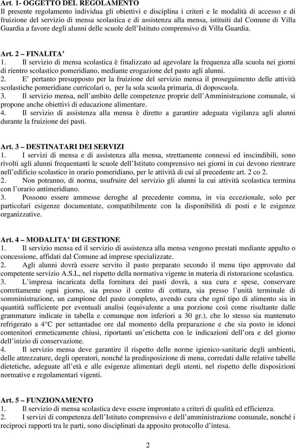 Il servizio di mensa scolastica è finalizzato ad agevolare la frequenza alla scuola nei giorni di rientro scolastico pomeridiano, mediante erogazione del pasto agli alunni. 2.