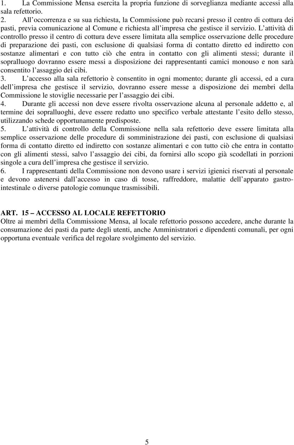 L attività di controllo presso il centro di cottura deve essere limitata alla semplice osservazione delle procedure di preparazione dei pasti, con esclusione di qualsiasi forma di contatto diretto ed