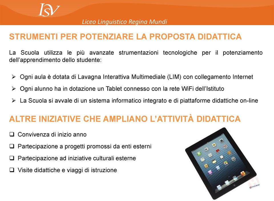 WiFi dell Istituto La Scuola si avvale di un sistema informatico integrato e di piattaforme didattiche on-line ALTRE INIZIATIVE CHE AMPLIANO L ATTIVITÀ