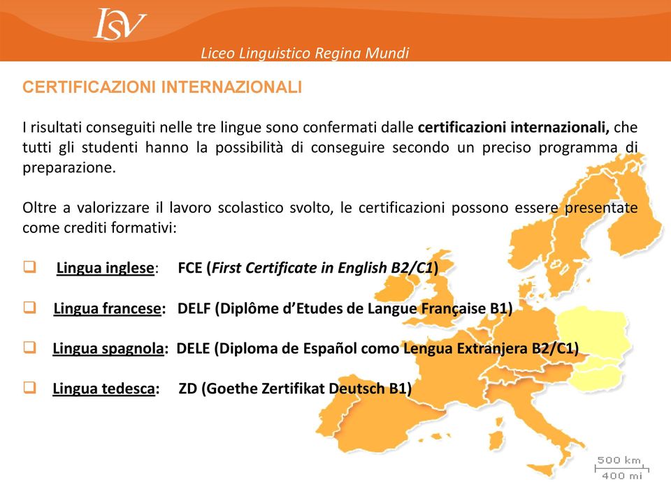Oltre a valorizzare il lavoro scolastico svolto, le certificazioni possono essere presentate come crediti formativi: Lingua inglese: FCE (First