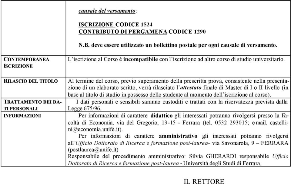 Al termine del corso, previo superamento della prescritta prova, consistente nella presentazione di un elaborato scritto, verrà rilasciato l attestato finale di Master di I o II livello (in base al