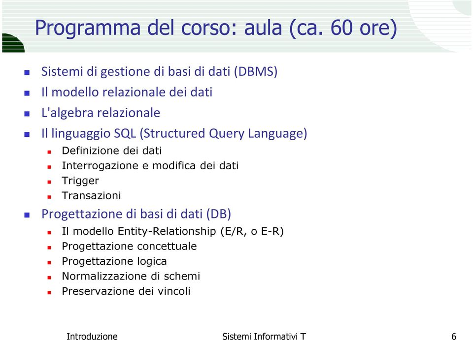 linguaggio SQL (Structured Query Language) Definizione dei dati Interrogazione e modifica dei dati Trigger